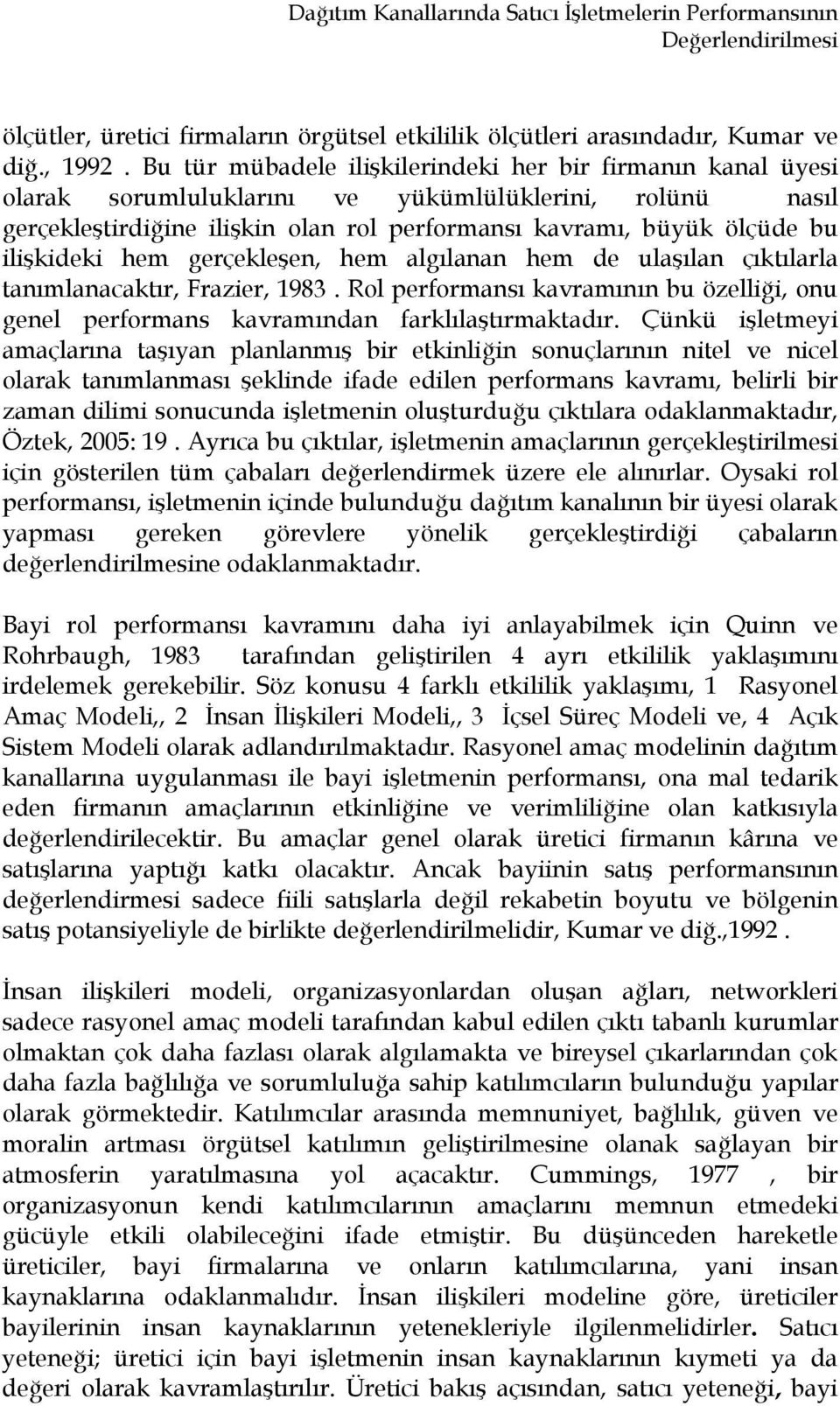 ilişkideki hem gerçekleşen, hem algılanan hem de ulaşılan çıktılarla tanımlanacaktır, Frazier, 1983. Rol performansı kavramının bu özelliği, onu genel performans kavramından farklılaştırmaktadır.