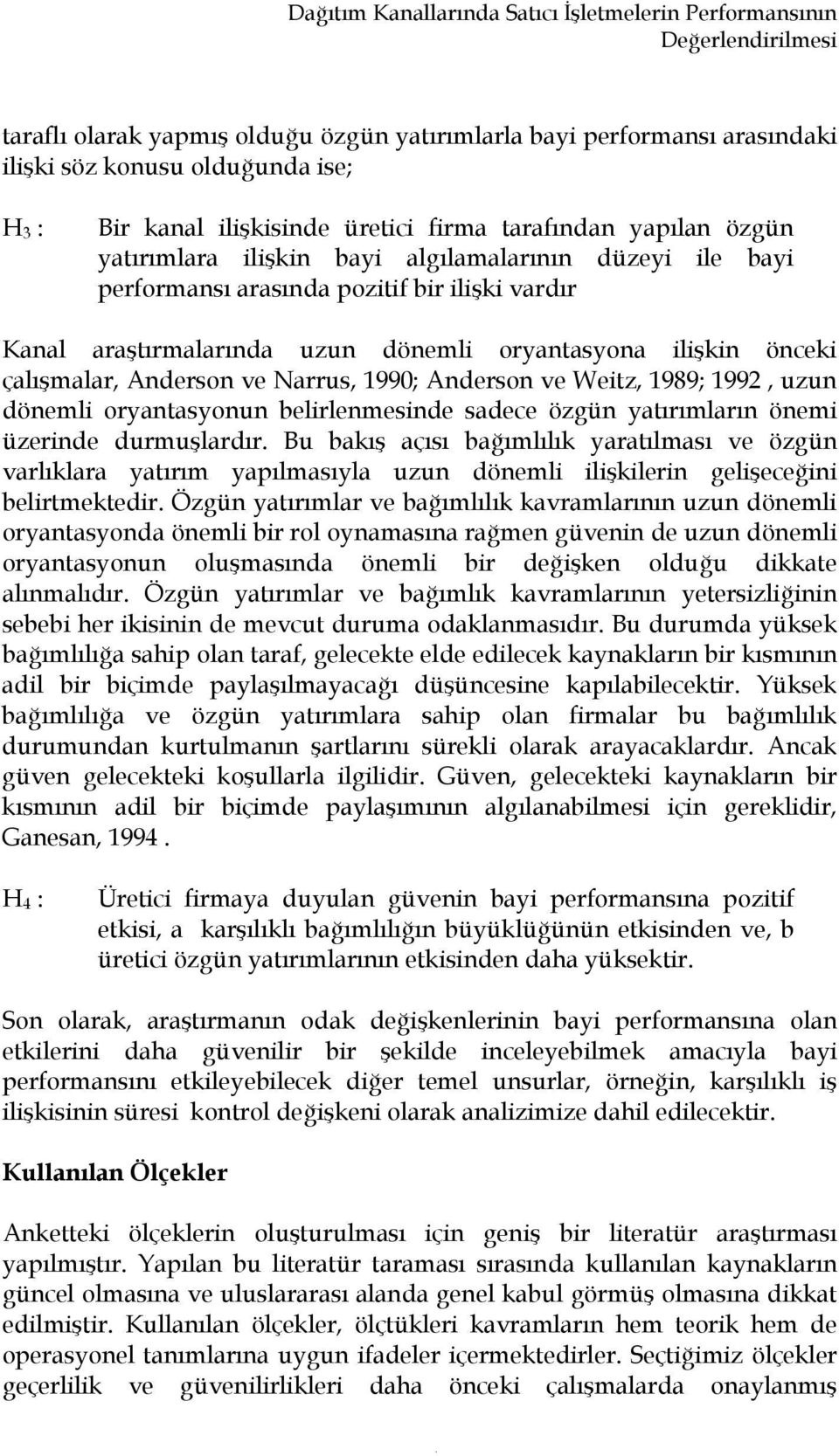 oryantasyona ilişkin önceki çalışmalar, Anderson ve Narrus, 1990; Anderson ve Weitz, 1989; 1992, uzun dönemli oryantasyonun belirlenmesinde sadece özgün yatırımların önemi üzerinde durmuşlardır.