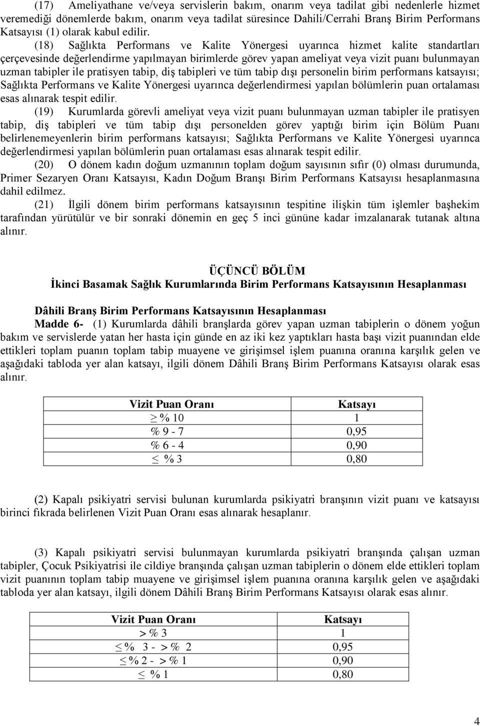 (18) Sağlıkta Performans ve Kalite Yönergesi uyarınca hizmet kalite standartları çerçevesinde değerlendirme yapılmayan birimlerde görev yapan ameliyat veya vizit puanı bulunmayan uzman tabipler ile