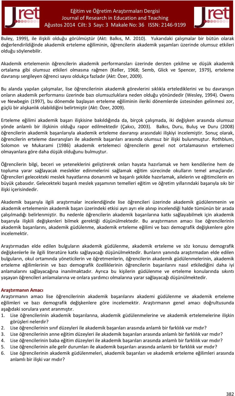 Akademik ertelemenin öğrencilerin akademik performansları üzerinde dersten çekilme ve düşük akademik ortalama gibi olumsuz etkileri olmasına rağmen (Keller, 1968; Semb, Glick ve Spencer, 1979),