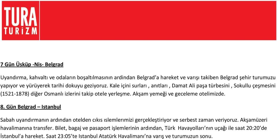 Akşam yemeği ve geceleme otelimizde. 8. Gün Belgrad Istanbul Sabah uyandırmanın ardından otelden cıkıs ıslemlerımizi gerçekleştiriyor ve serbest zaman veriyoruz.