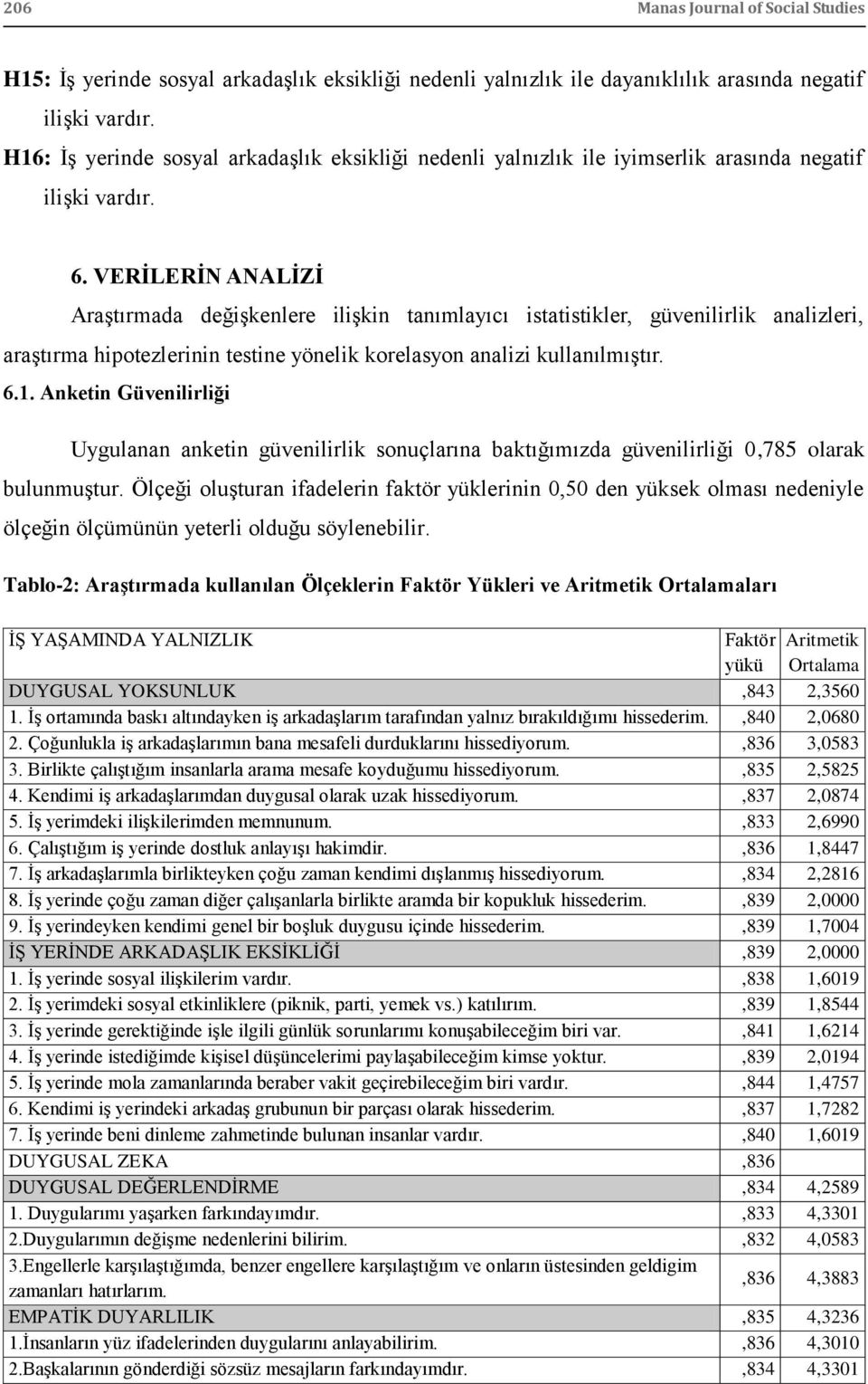 VERİLERİN ANALİZİ AraĢtırmada değiģkenlere iliģkin tanımlayıcı istatistikler, güvenilirlik analizleri, araģtırma hipotezlerinin testine yönelik korelasyon analizi kullanılmıģtır. 6.1.