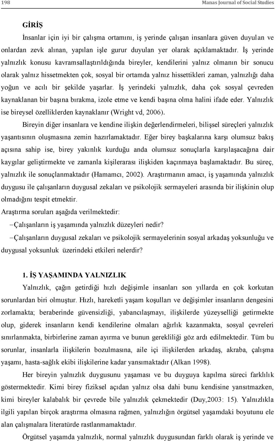 ĠĢ yerinde yalnızlık konusu kavramsallaģtırıldığında bireyler, kendilerini yalnız olmanın bir sonucu olarak yalnız hissetmekten çok, sosyal bir ortamda yalnız hissettikleri zaman, yalnızlığı daha