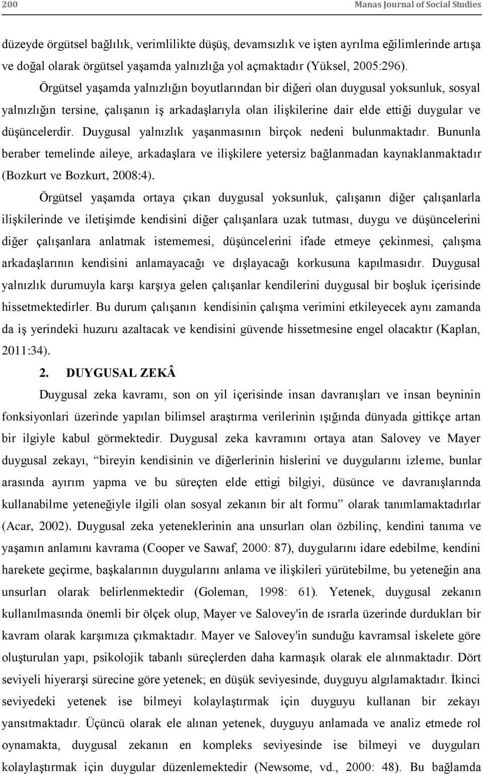 Örgütsel yaģamda yalnızlığın boyutlarından bir diğeri olan duygusal yoksunluk, sosyal yalnızlığın tersine, çalıģanın iģ arkadaģlarıyla olan iliģkilerine dair elde ettiği duygular ve düģüncelerdir.