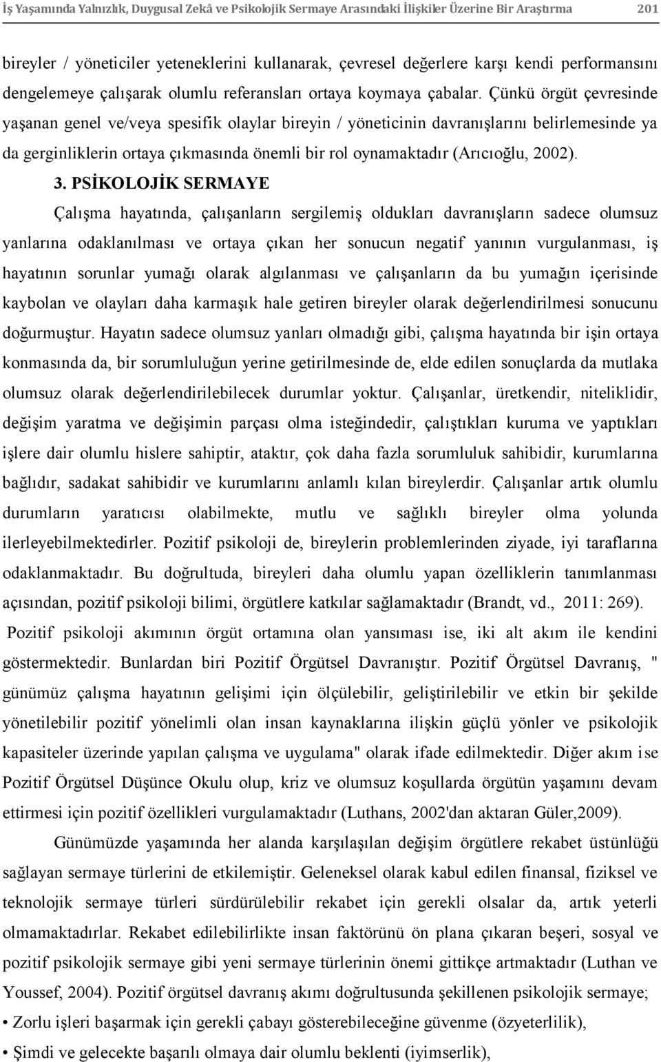 Çünkü örgüt çevresinde yaģanan genel ve/veya spesifik olaylar bireyin / yöneticinin davranıģlarını belirlemesinde ya da gerginliklerin ortaya çıkmasında önemli bir rol oynamaktadır (Arıcıoğlu, 2002).