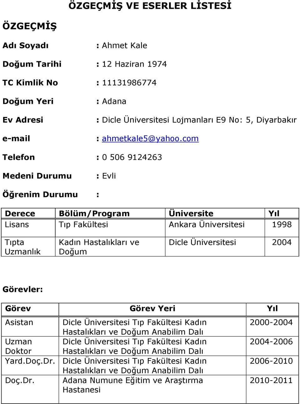 com Telefon : 0 506 9124263 Medeni Durumu : Evli Öğrenim Durumu : Derece Bölüm/Program Üniversite Yıl Lisans Tıp Fakültesi Ankara Üniversitesi 1998 Tıpta Uzmanlık Kadın Hastalıkları ve Doğum Dicle