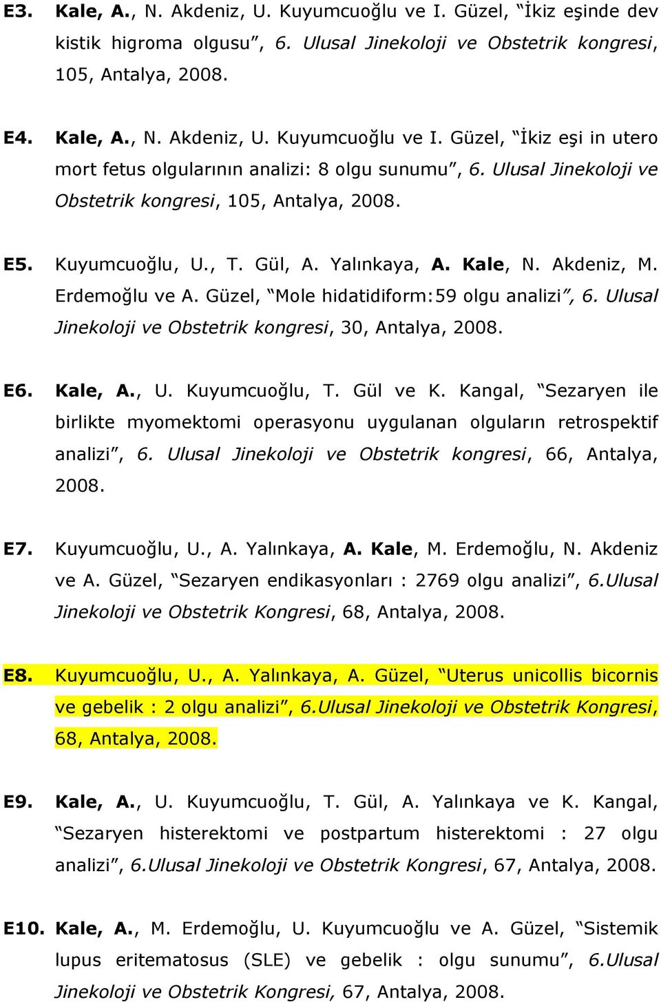 Ulusal Jinekoloji ve Obstetrik kongresi, 30, Antalya, 2008. E6. Kale, A., U. Kuyumcuoğlu, T. Gül ve K. Kangal, Sezaryen ile birlikte myomektomi operasyonu uygulanan olguların retrospektif analizi, 6.