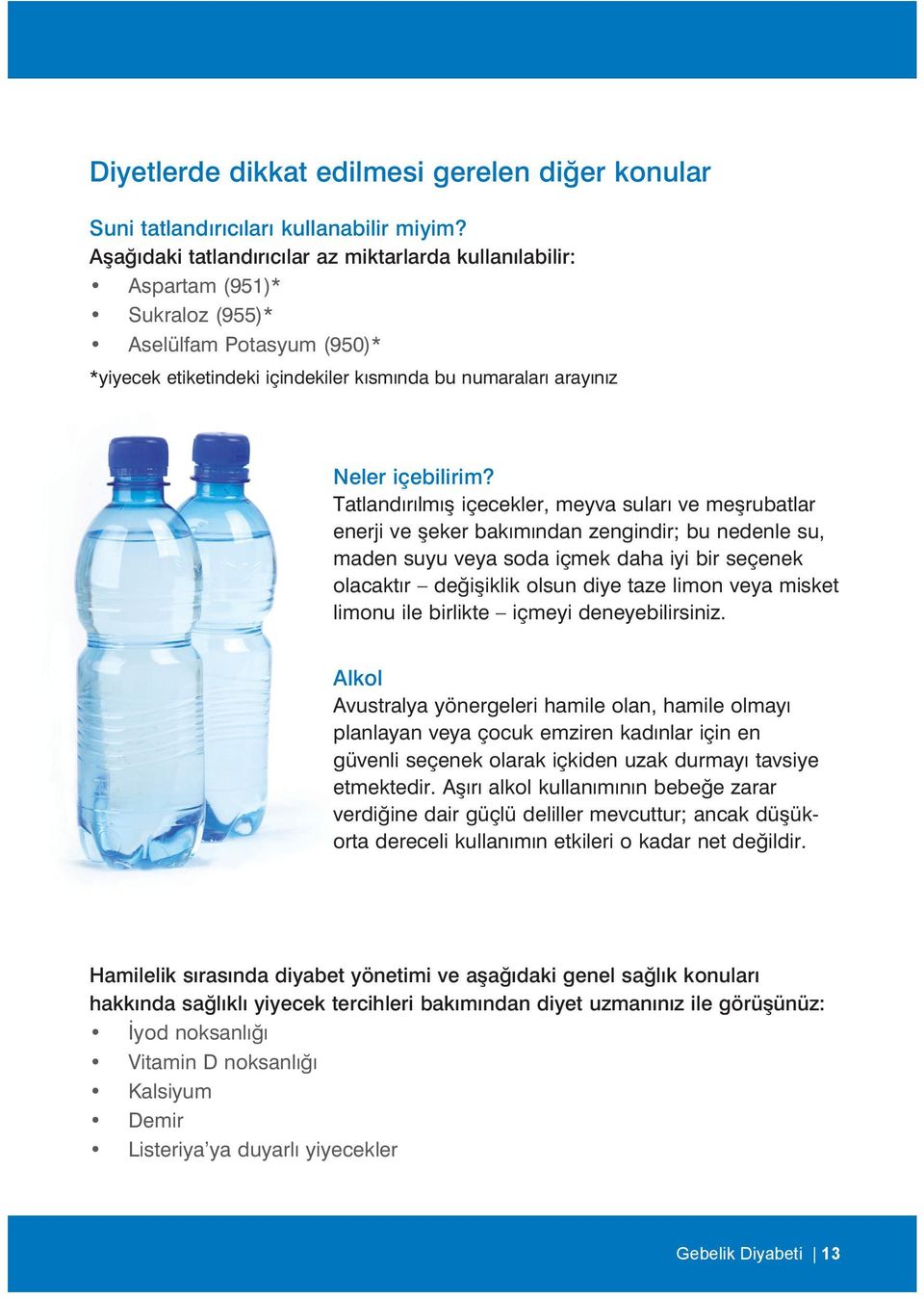 Tatlandırılmış içecekler, meyva suları ve meşrubatlar enerji ve şeker bakımından zengindir; bu nedenle su, maden suyu veya soda içmek daha iyi bir seçenek olacaktır değişiklik olsun diye taze limon