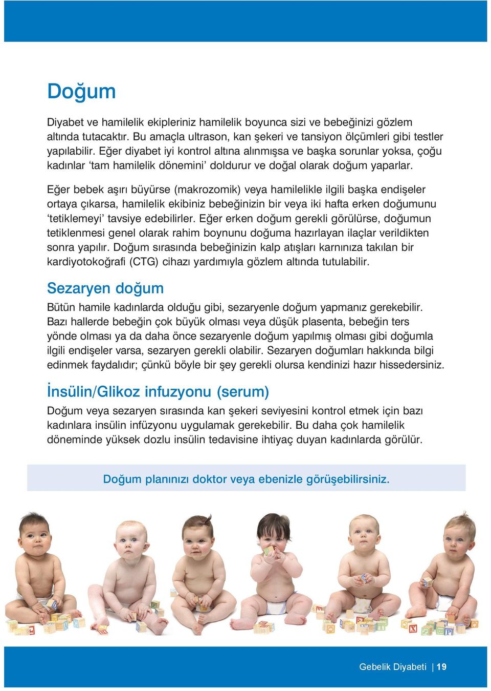 Eğer bebek aşırı büyürse (makrozomik) veya hamilelikle ilgili başka endişeler ortaya çıkarsa, hamilelik ekibiniz bebeğinizin bir veya iki hafta erken doğumunu tetiklemeyi tavsiye edebilirler.