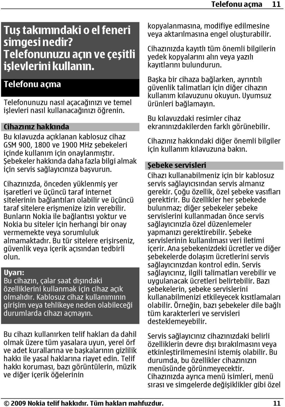 Cihazınız hakkında Bu kılavuzda açıklanan kablosuz cihaz GSM 900, 1800 ve 1900 MHz şebekeleri içinde kullanım için onaylanmıştır.