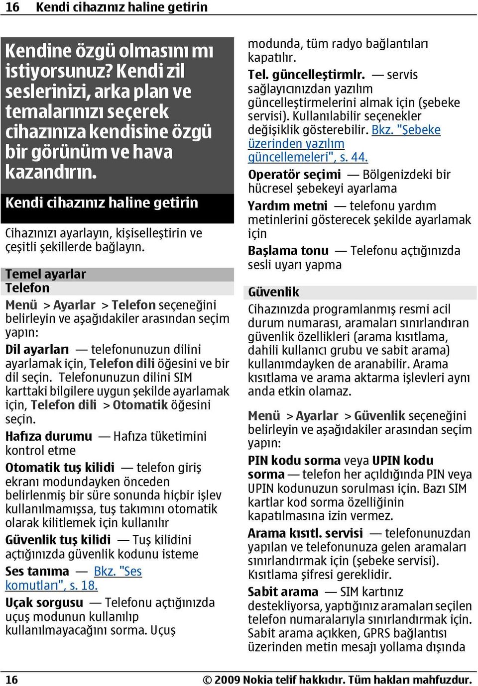 Temel ayarlar Telefon Menü > Ayarlar > Telefon seçeneğini belirleyin ve aşağıdakiler arasından seçim yapın: Dil ayarları telefonunuzun dilini ayarlamak için, Telefon dili öğesini ve bir dil seçin.