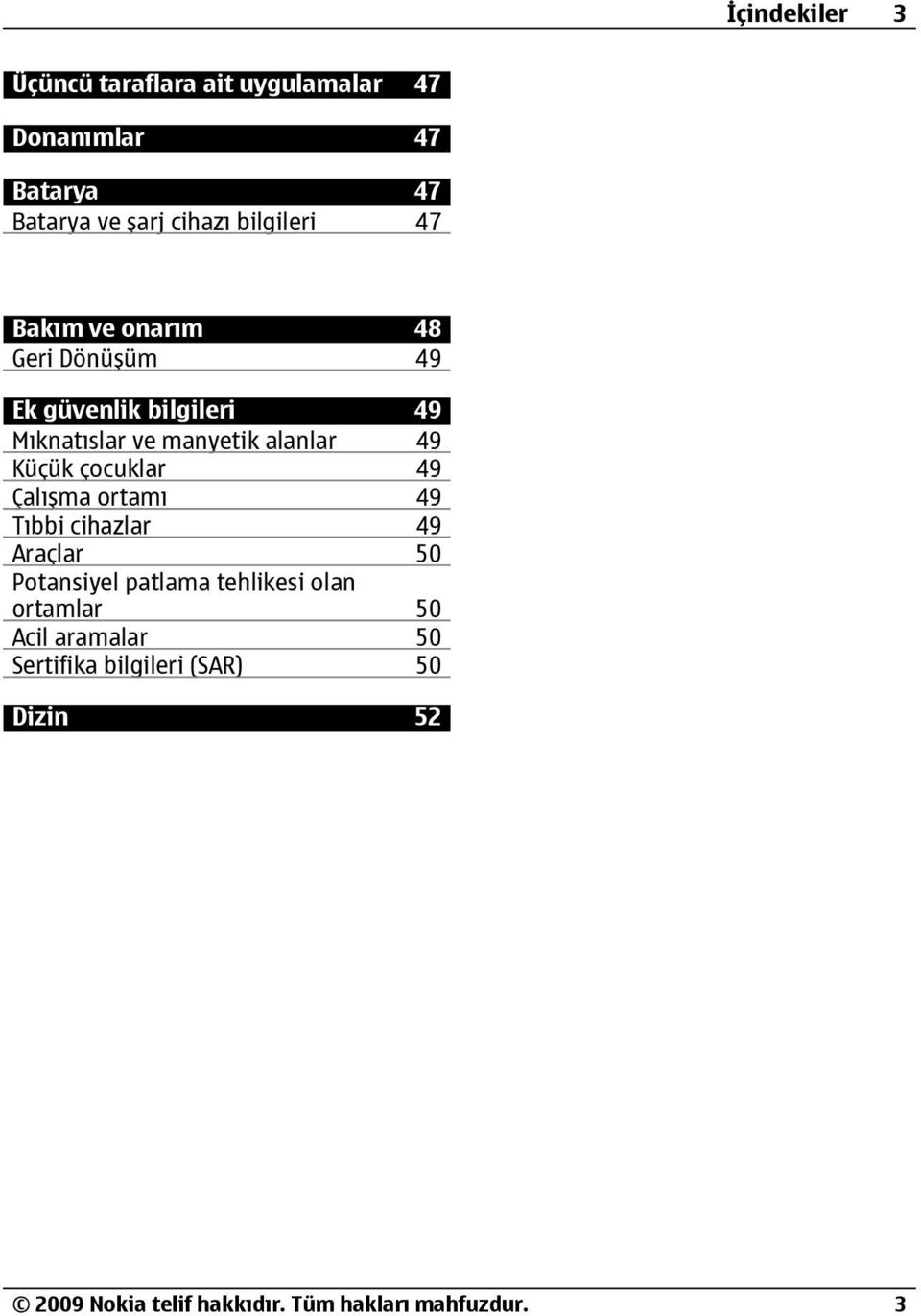 49 Küçük çocuklar 49 Çalışma ortamı 49 Tıbbi cihazlar 49 Araçlar 50 Potansiyel patlama tehlikesi olan