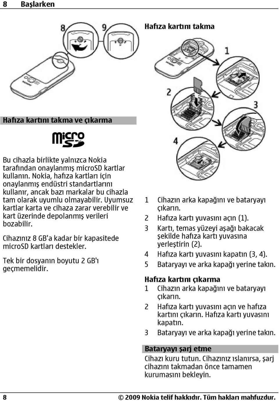 Uyumsuz kartlar karta ve cihaza zarar verebilir ve kart üzerinde depolanmış verileri bozabilir. Cihazınız 8 GB'a kadar bir kapasitede microsd kartları destekler.