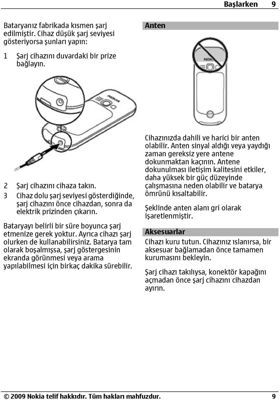 Ayrıca cihazı şarj olurken de kullanabilirsiniz. Batarya tam olarak boşalmışsa, şarj göstergesinin ekranda görünmesi veya arama yapılabilmesi için birkaç dakika sürebilir.