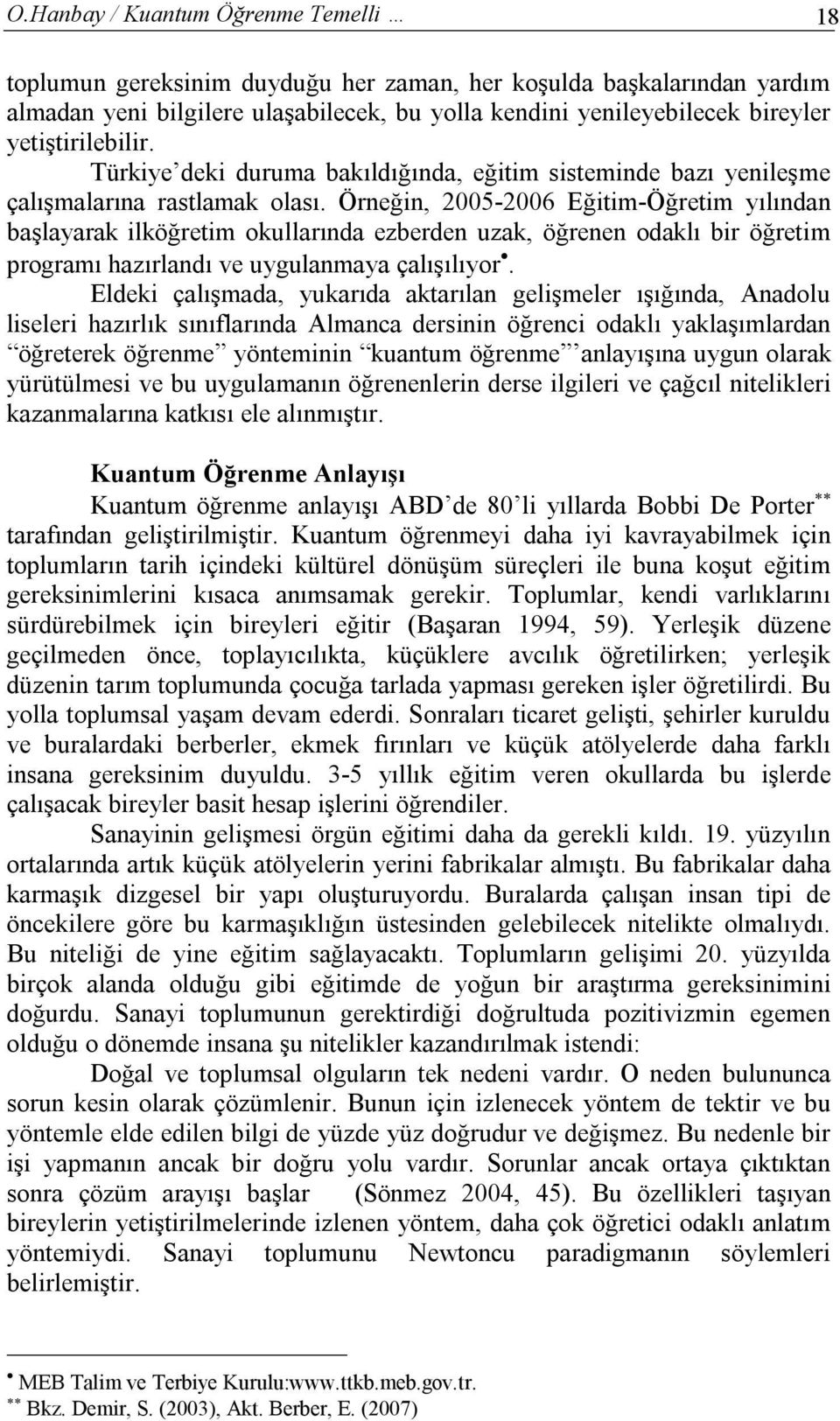 Örneğin, 2005-2006 Eğitim-Öğretim yılından başlayarak ilköğretim okullarında ezberden uzak, öğrenen odaklı bir öğretim programı hazırlandı ve uygulanmaya çalışılıyor.