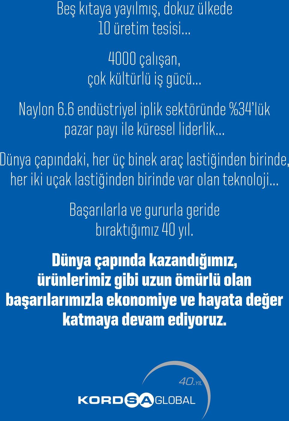 .. Dünya çapındaki, her üç binek araç lastiğinden birinde, her iki uçak lastiğinden birinde var olan teknoloji.