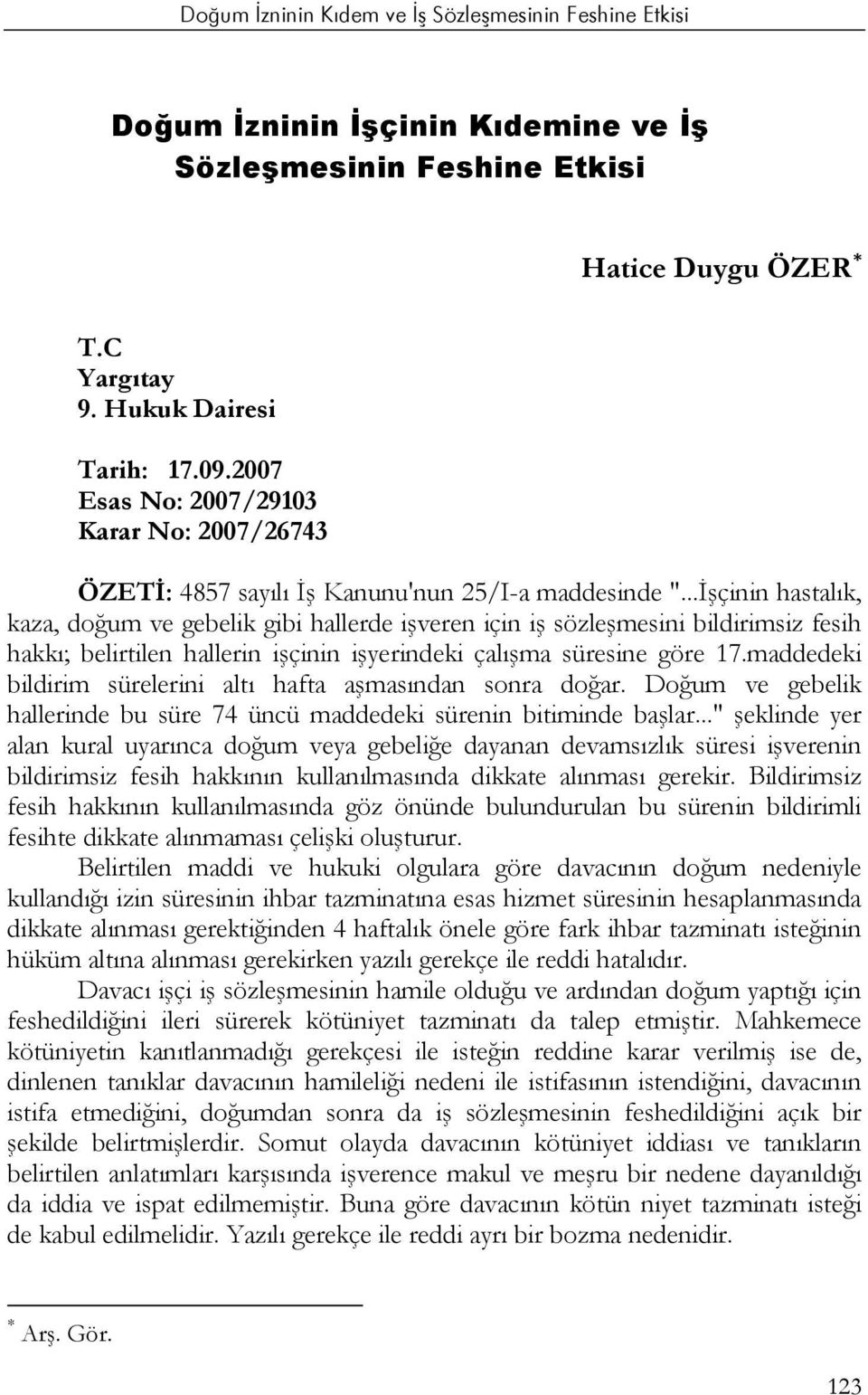 ..İşçinin hastalık, kaza, doğum ve gebelik gibi hallerde işveren için iş sözleşmesini bildirimsiz fesih hakkı; belirtilen hallerin işçinin işyerindeki çalışma süresine göre 17.