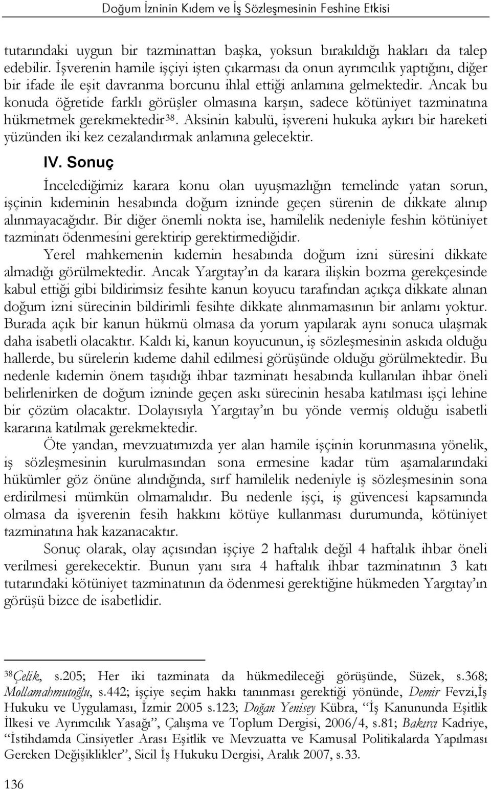 Ancak bu konuda öğretide farklı görüşler olmasına karşın, sadece kötüniyet tazminatına hükmetmek gerekmektedir 38.