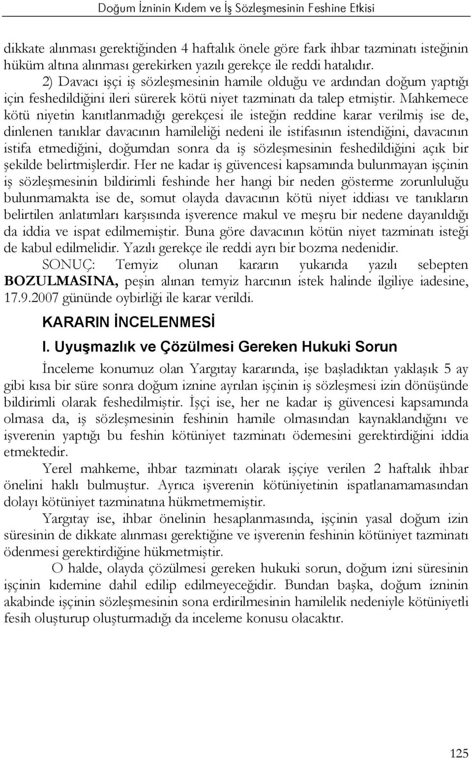 Mahkemece kötü niyetin kanıtlanmadığı gerekçesi ile isteğin reddine karar verilmiş ise de, dinlenen tanıklar davacının hamileliği nedeni ile istifasının istendiğini, davacının istifa etmediğini,