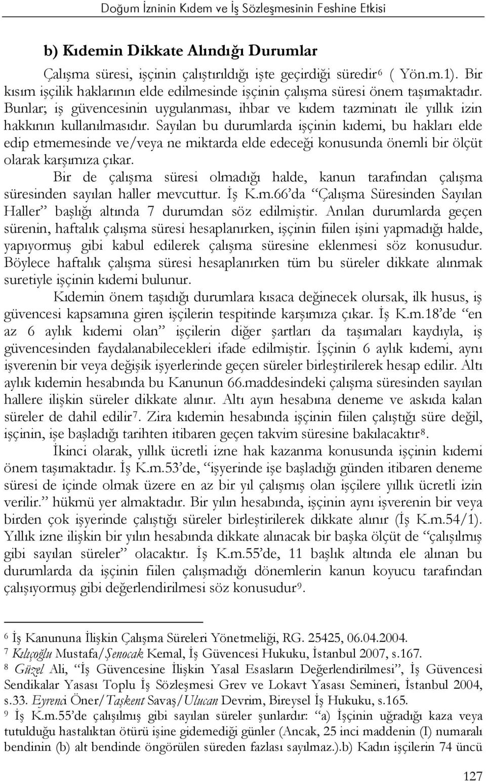 Sayılan bu durumlarda işçinin kıdemi, bu hakları elde edip etmemesinde ve/veya ne miktarda elde edeceği konusunda önemli bir ölçüt olarak karşımıza çıkar.