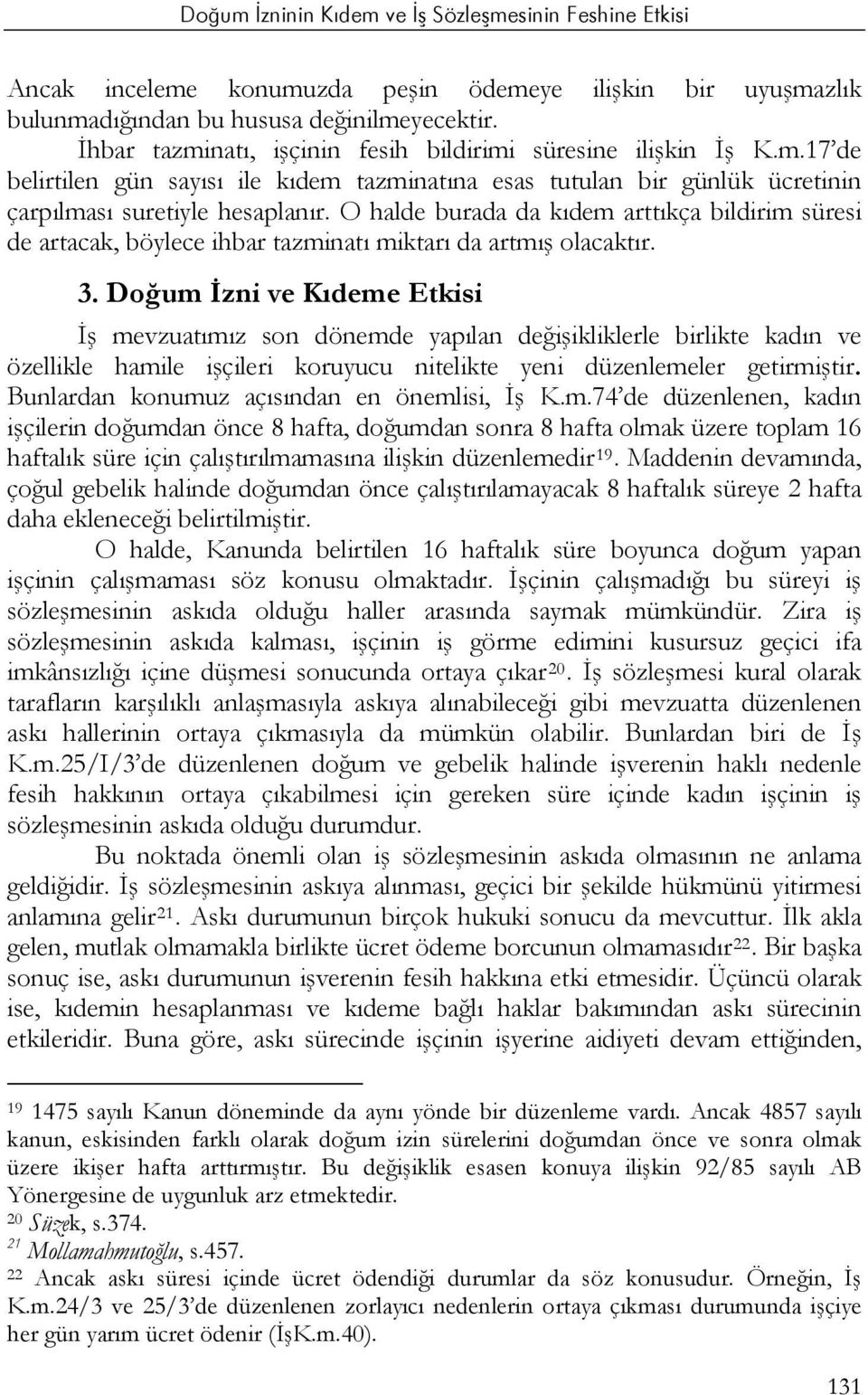 Doğum İzni ve Kıdeme Etkisi İş mevzuatımız son dönemde yapılan değişikliklerle birlikte kadın ve özellikle hamile işçileri koruyucu nitelikte yeni düzenlemeler getirmiştir.