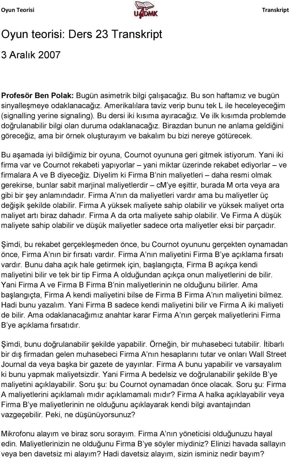 Birazdan bunun ne anlama geldiğini göreceğiz, ama bir örnek oluşturayım ve bakalım bu bizi nereye götürecek. Bu aşamada iyi bildiğimiz bir oyuna, Cournot oyununa geri gitmek istiyorum.