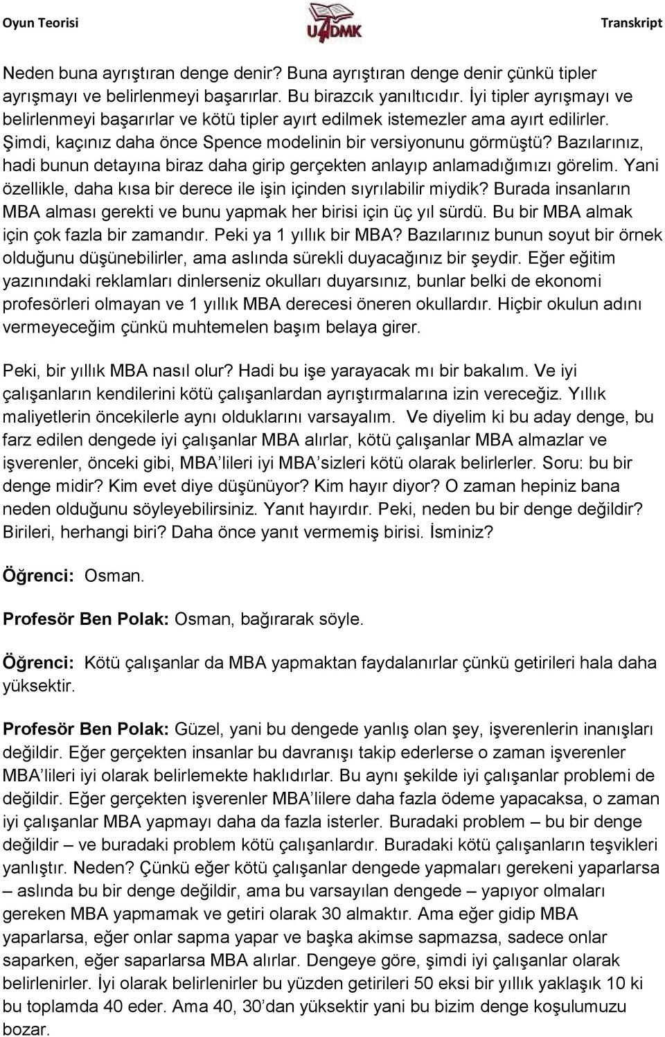 Bazılarınız, hadi bunun detayına biraz daha girip gerçekten anlayıp anlamadığımızı görelim. Yani özellikle, daha kısa bir derece ile işin içinden sıyrılabilir miydik?