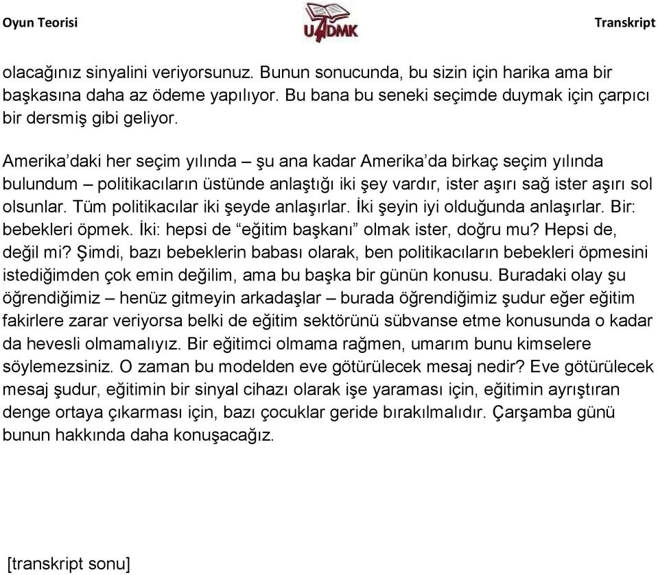 Tüm politikacılar iki şeyde anlaşırlar. İki şeyin iyi olduğunda anlaşırlar. Bir: bebekleri öpmek. İki: hepsi de eğitim başkanı olmak ister, doğru mu? Hepsi de, değil mi?