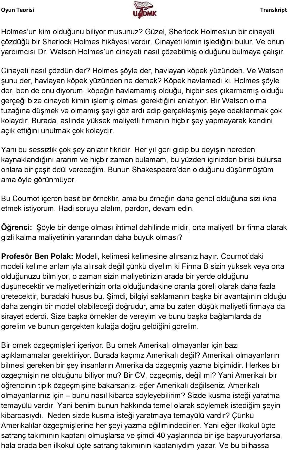 Köpek havlamadı ki. Holmes şöyle der, ben de onu diyorum, köpeğin havlamamış olduğu, hiçbir ses çıkarmamış olduğu gerçeği bize cinayeti kimin işlemiş olması gerektiğini anlatıyor.