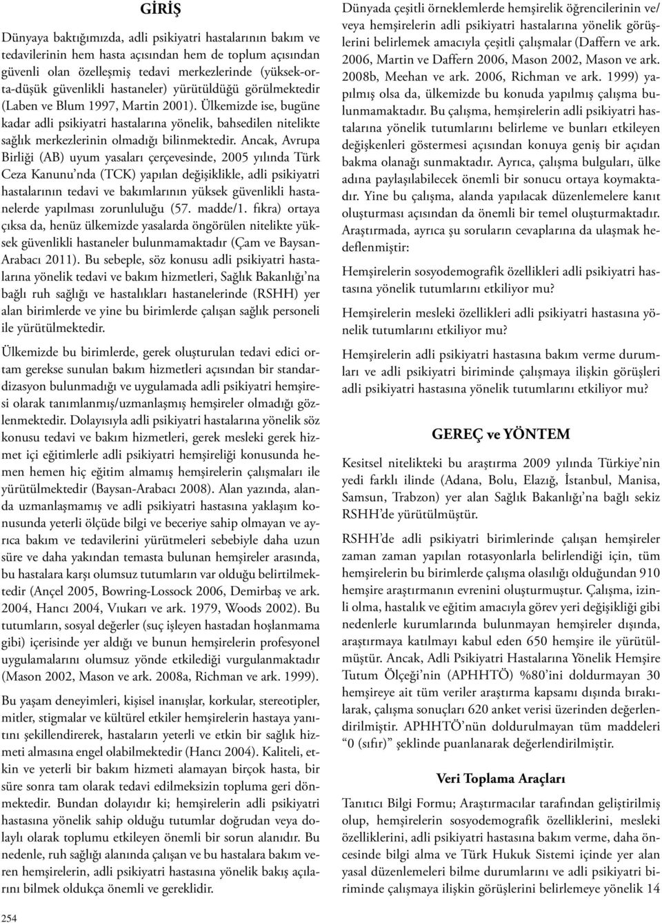 Ülkemizde ise, bugüne kadar adli psikiyatri hastalarına yönelik, bahsedilen nitelikte sağlık merkezlerinin olmadığı bilinmektedir.