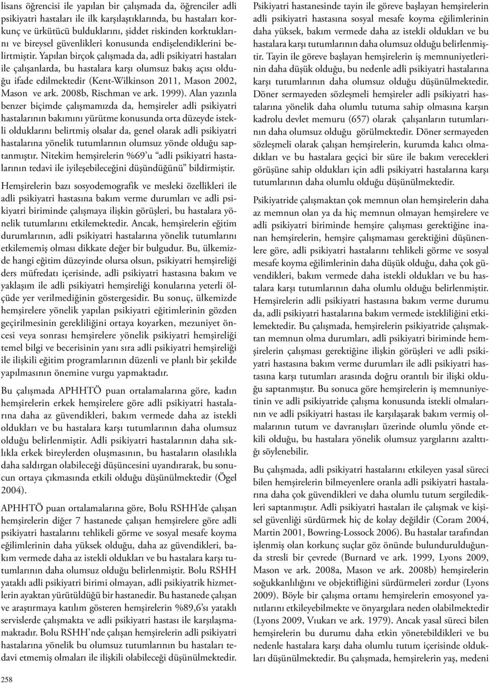 Yapılan birçok çalışmada da, adli psikiyatri hastaları ile çalışanlarda, bu hastalara karşı olumsuz bakış açısı olduğu ifade edilmektedir (Kent-Wilkinson 2011, Mason 2002, Mason ve ark.