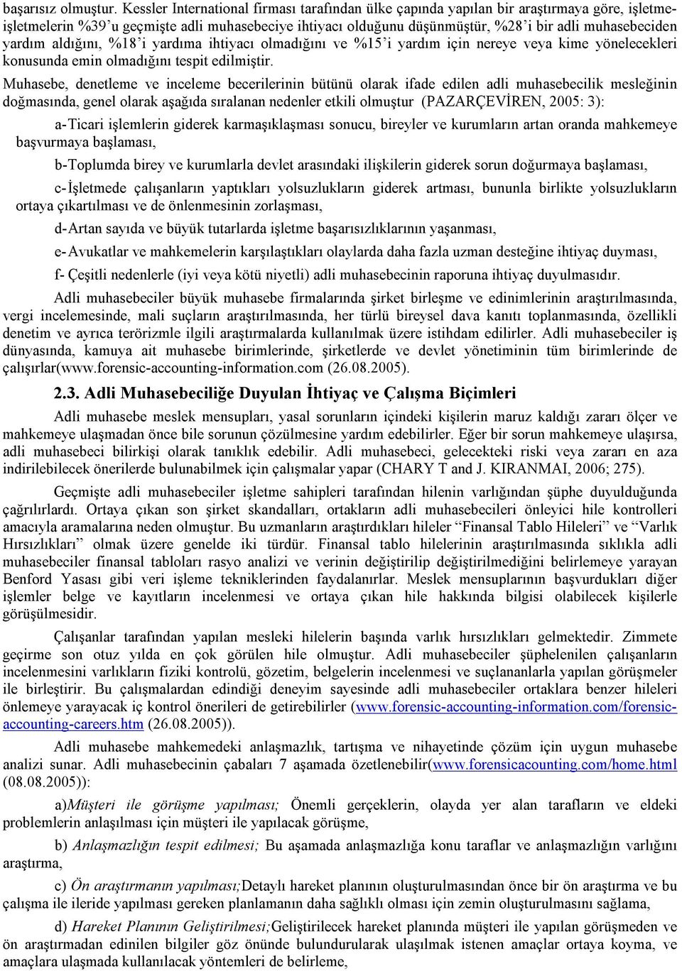 yardım aldığını, %18 i yardıma ihtiyacı lmadığını ve %15 i yardım için nereye veya kime yönelecekleri knusunda emin lmadığını tespit edilmiştir.