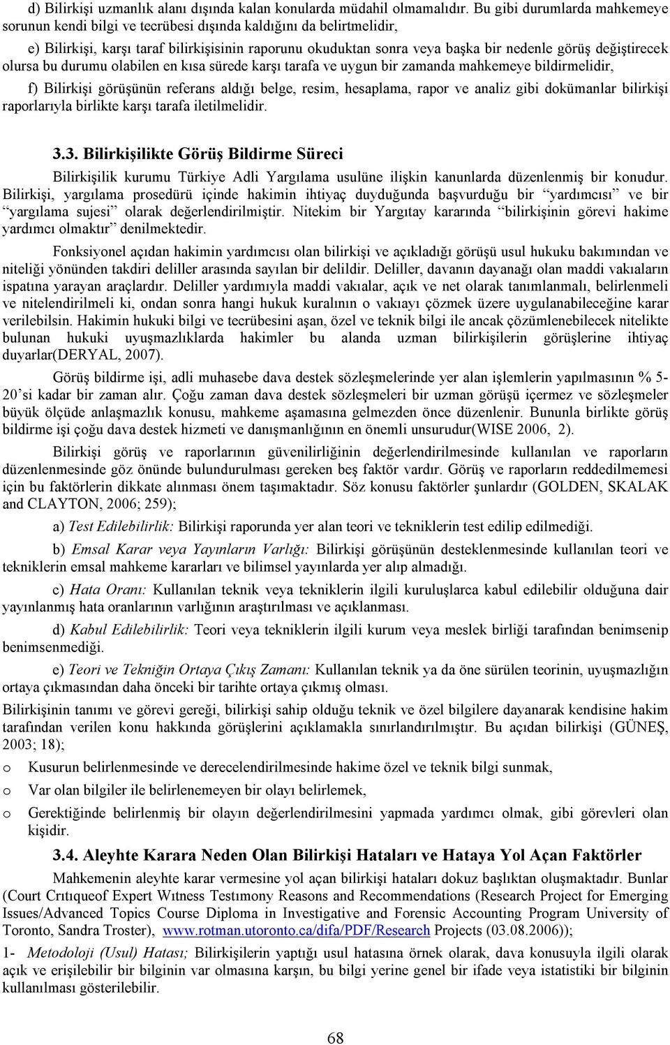 değiştirecek lursa bu durumu labilen en kısa sürede karşı tarafa ve uygun bir zamanda mahkemeye bildirmelidir, f) Bilirkişi görüşünün referans aldığı belge, resim, hesaplama, rapr ve analiz gibi