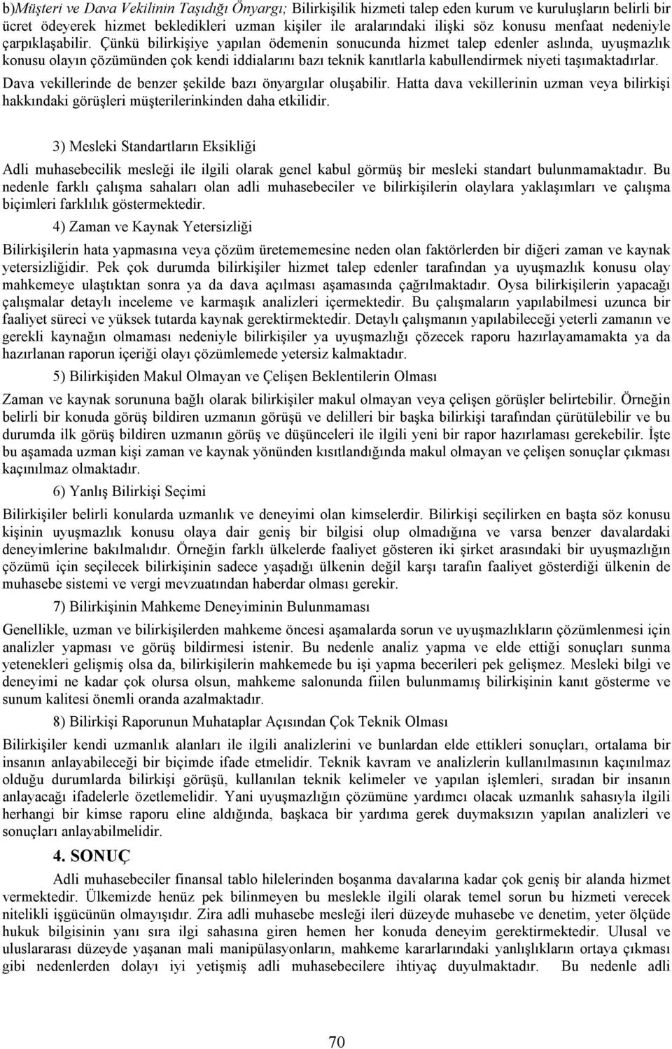 Çünkü bilirkişiye yapılan ödemenin snucunda hizmet talep edenler aslında, uyuşmazlık knusu layın çözümünden çk kendi iddialarını bazı teknik kanıtlarla kabullendirmek niyeti taşımaktadırlar.