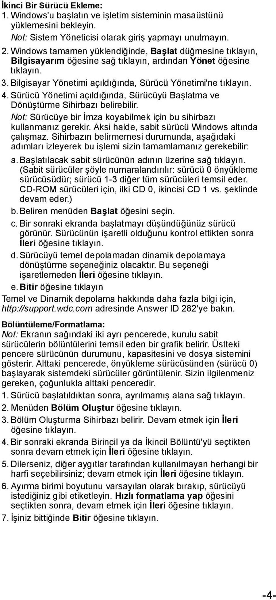 Sürücü Yönetimi açıldığında, Sürücüyü Başlatma ve Dönüştürme Sihirbazı belirebilir. Not: Sürücüye bir İmza koyabilmek için bu sihirbazı kullanmanız gerekir.