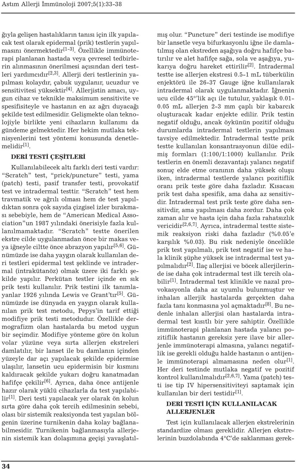 Allerji deri testlerinin yapılması kolaydır, çabuk uygulanır, ucuzdur ve sensitivitesi yüksektir [4].