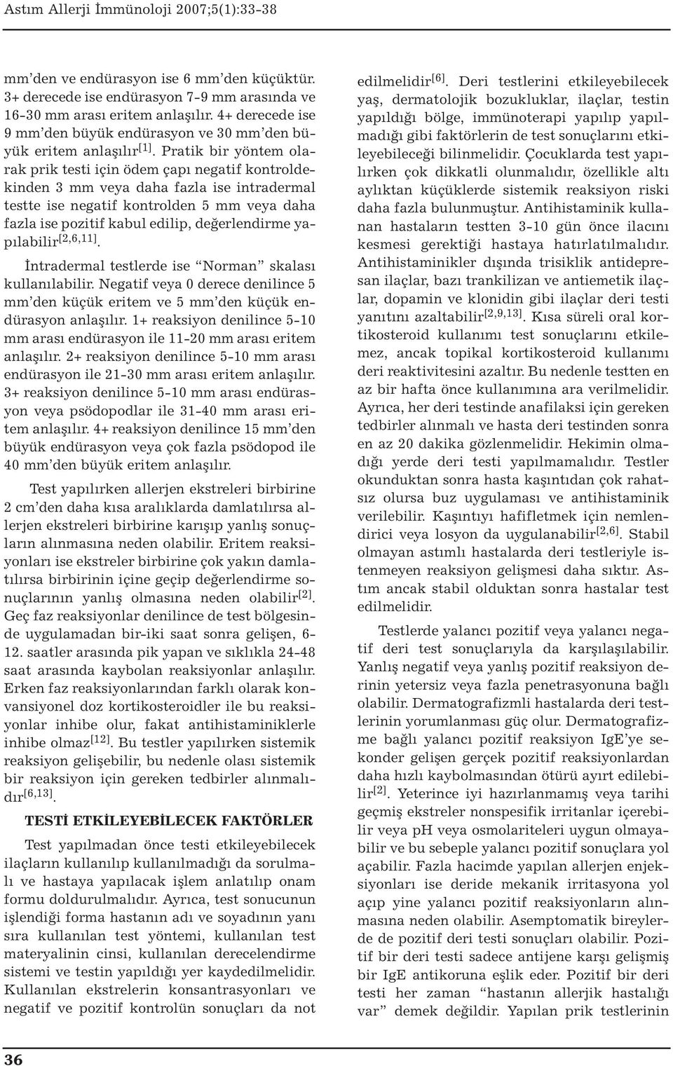 Pratik bir yöntem olarak prik testi için ödem çapı negatif kontroldekinden 3 mm veya daha fazla ise intradermal testte ise negatif kontrolden 5 mm veya daha fazla ise pozitif kabul edilip,