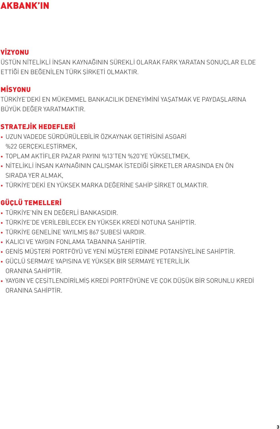 STRATEJİK HEDEFLERİ UZUN VADEDE SÜRDÜRÜLEBİLİR ÖZKAYNAK GETİRİSİNİ ASGARİ %22 GERÇEKLEŞTİRMEK, TOPLAM AKTİFLER PAZAR PAYINI %13 TEN %20 YE YÜKSELTMEK, NİTELİKLİ İNSAN KAYNAĞININ ÇALIŞMAK İSTEDİĞİ