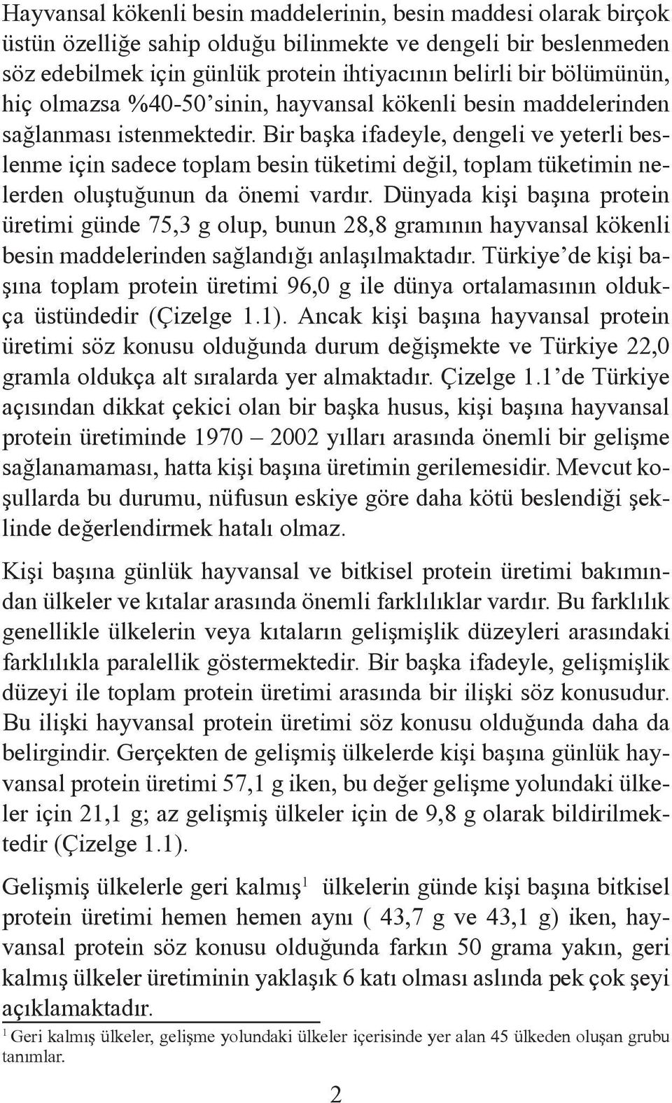 Bir başka ifadeyle, dengeli ve yeterli beslenme için sadece toplam besin tüketimi değil, toplam tüketimin nelerden oluştuğunun da önemi vardır.