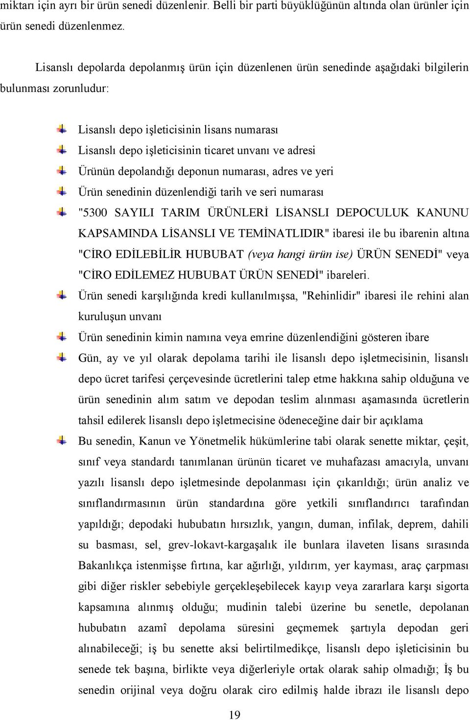 adresi Ürünün depolandığı deponun numarası, adres ve yeri Ürün senedinin düzenlendiği tarih ve seri numarası "5300 SAYILI TARIM ÜRÜNLERĠ LĠSANSLI DEPOCULUK KANUNU KAPSAMINDA LĠSANSLI VE TEMĠNATLIDIR"