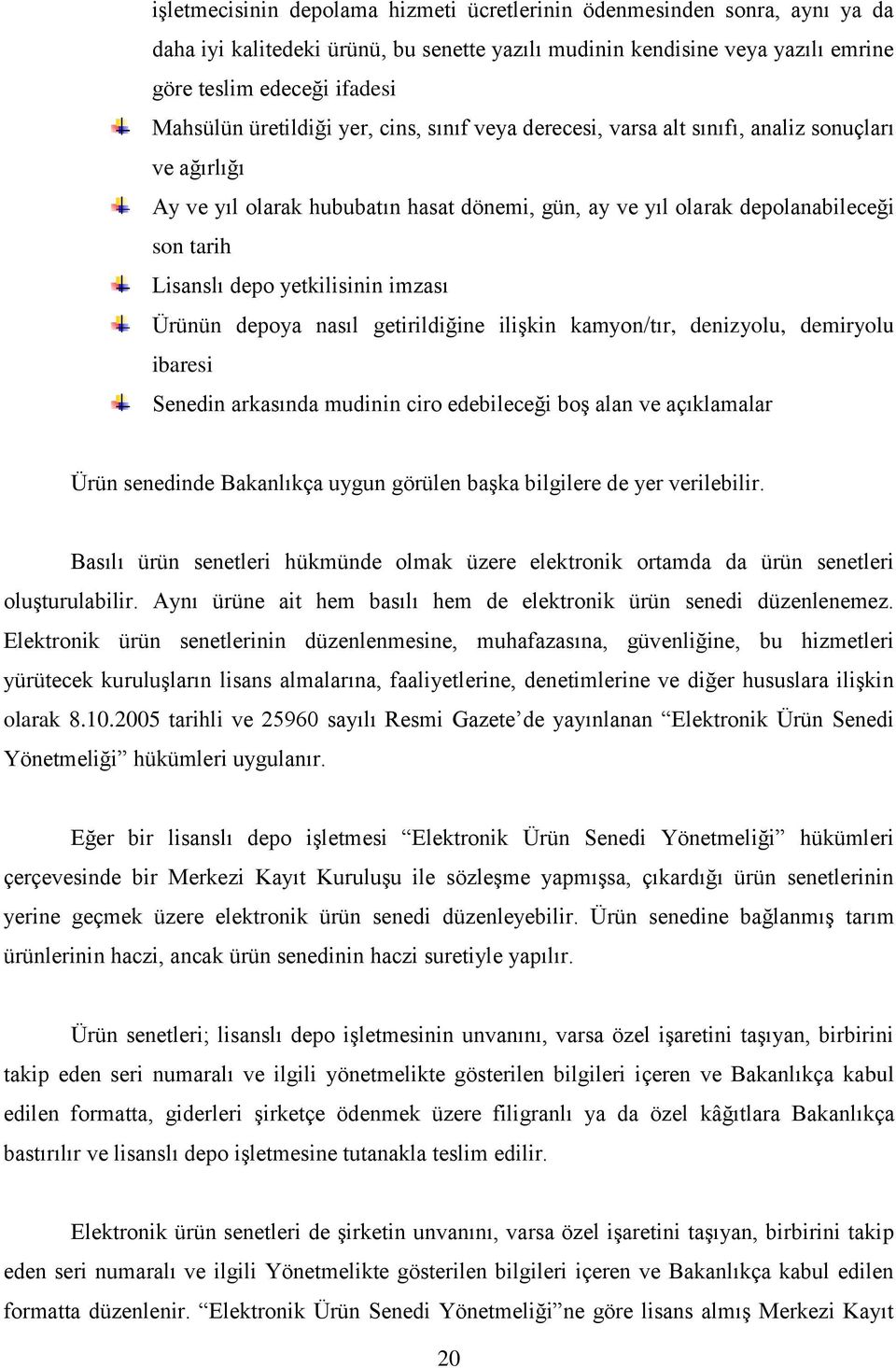 yetkilisinin imzası Ürünün depoya nasıl getirildiğine iliģkin kamyon/tır, denizyolu, demiryolu ibaresi Senedin arkasında mudinin ciro edebileceği boģ alan ve açıklamalar Ürün senedinde Bakanlıkça