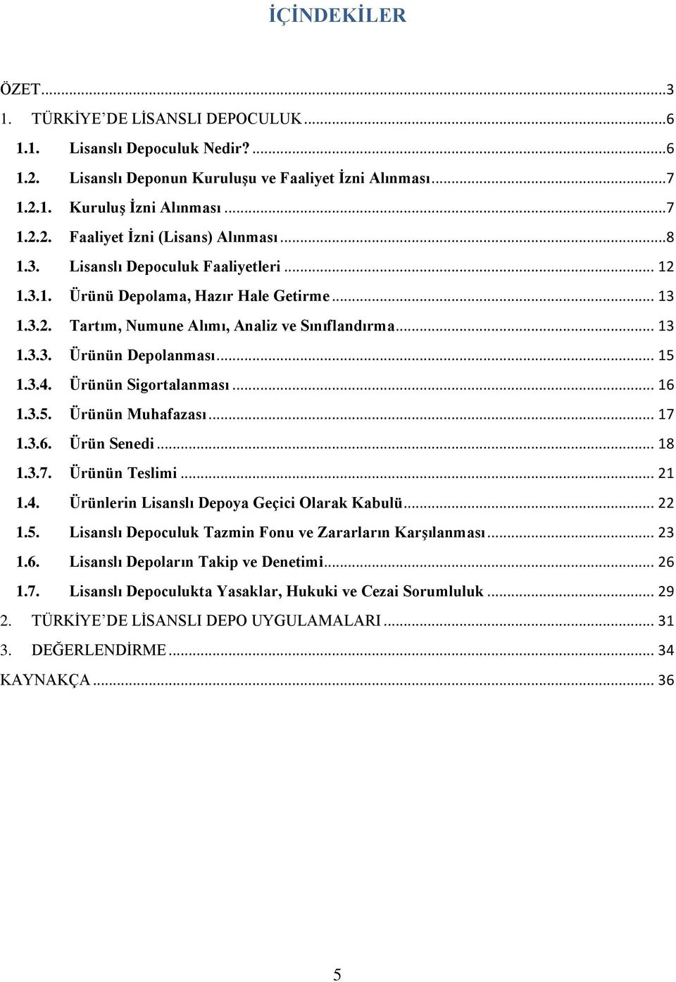 Ürünün Sigortalanması... 16 1.3.5. Ürünün Muhafazası... 17 1.3.6. Ürün Senedi... 18 1.3.7. Ürünün Teslimi... 21 1.4. Ürünlerin Lisanslı Depoya Geçici Olarak Kabulü... 22 1.5. Lisanslı Depoculuk Tazmin Fonu ve Zararların KarĢılanması.