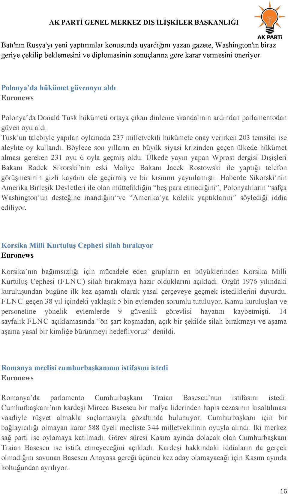 Tusk un talebiyle yapılan oylamada 237 milletvekili hükümete onay verirken 203 temsilci ise aleyhte oy kullandı.