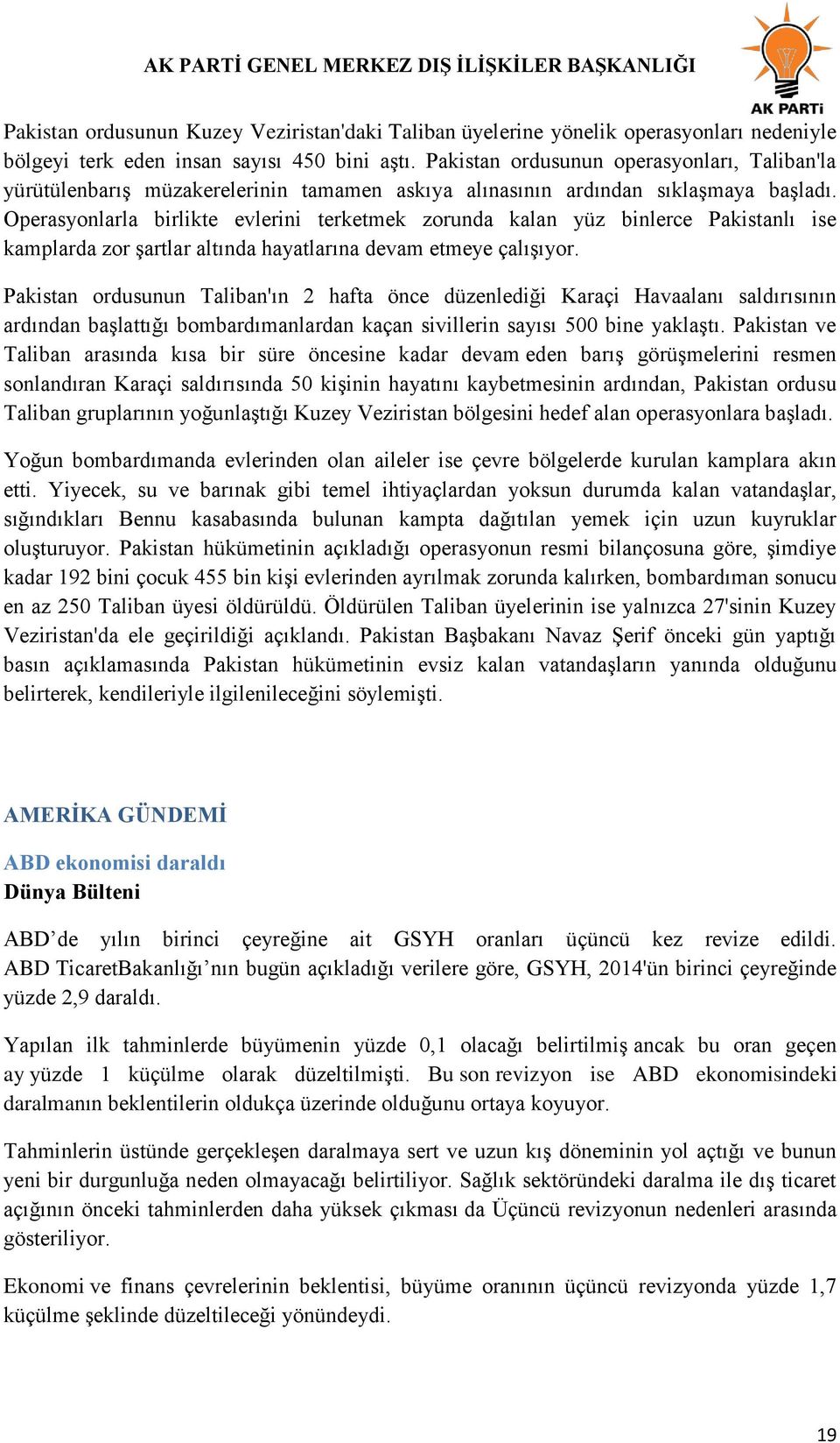 Operasyonlarla birlikte evlerini terketmek zorunda kalan yüz binlerce Pakistanlı ise kamplarda zor şartlar altında hayatlarına devam etmeye çalışıyor.