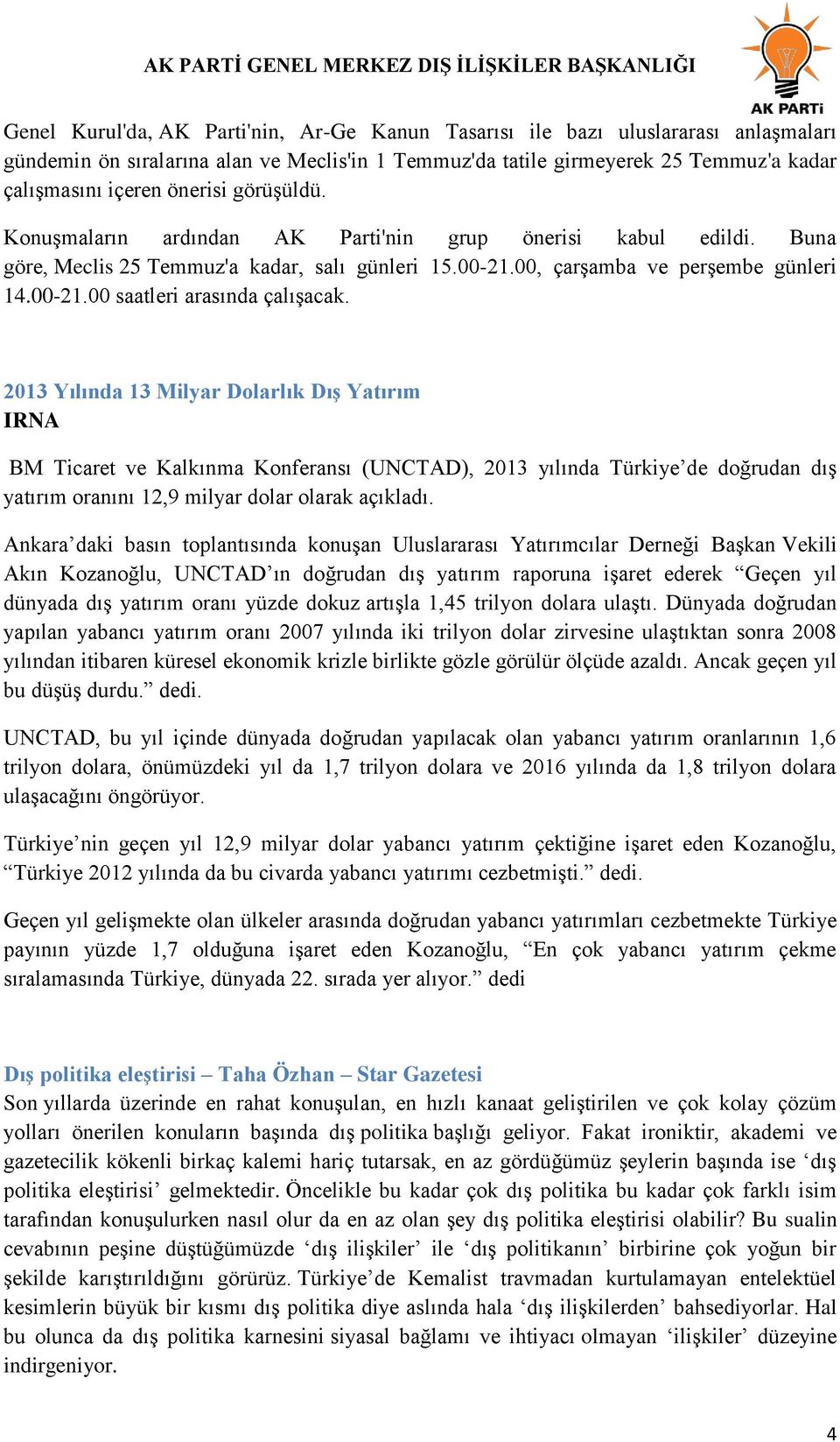 2013 Yılında 13 Milyar Dolarlık DıĢ Yatırım IRNA BM Ticaret ve Kalkınma Konferansı (UNCTAD), 2013 yılında Türkiye de doğrudan dış yatırım oranını 12,9 milyar dolar olarak açıkladı.