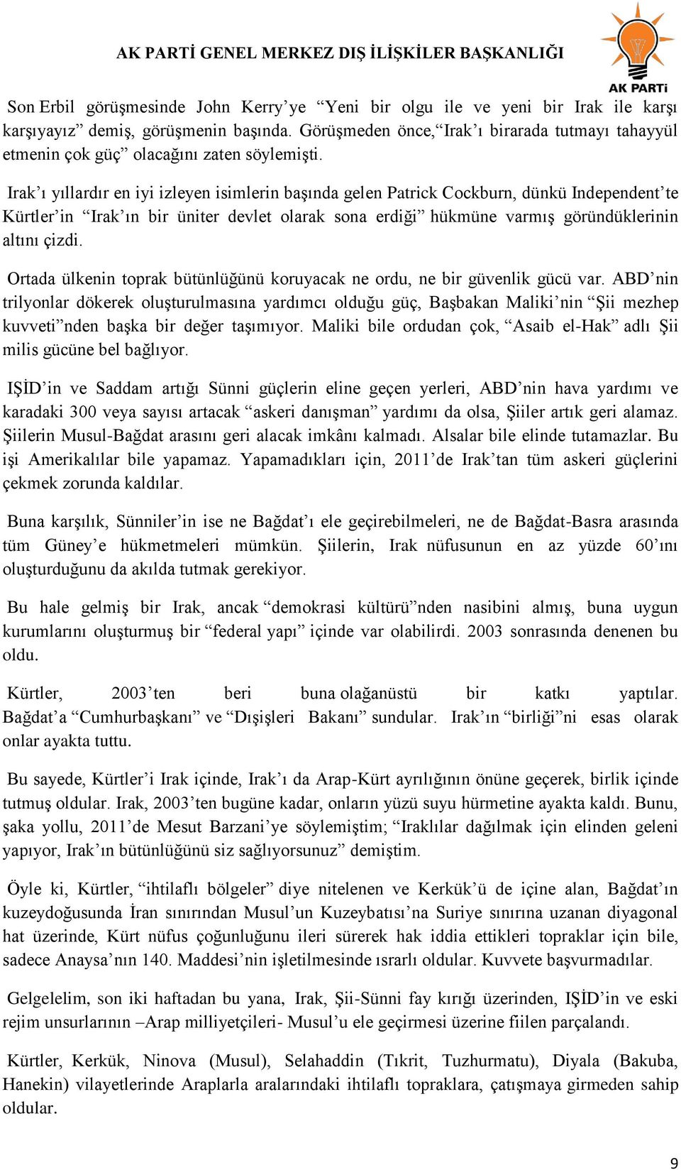 Irak ı yıllardır en iyi izleyen isimlerin başında gelen Patrick Cockburn, dünkü Independent te Kürtler in Irak ın bir üniter devlet olarak sona erdiği hükmüne varmış göründüklerinin altını çizdi.