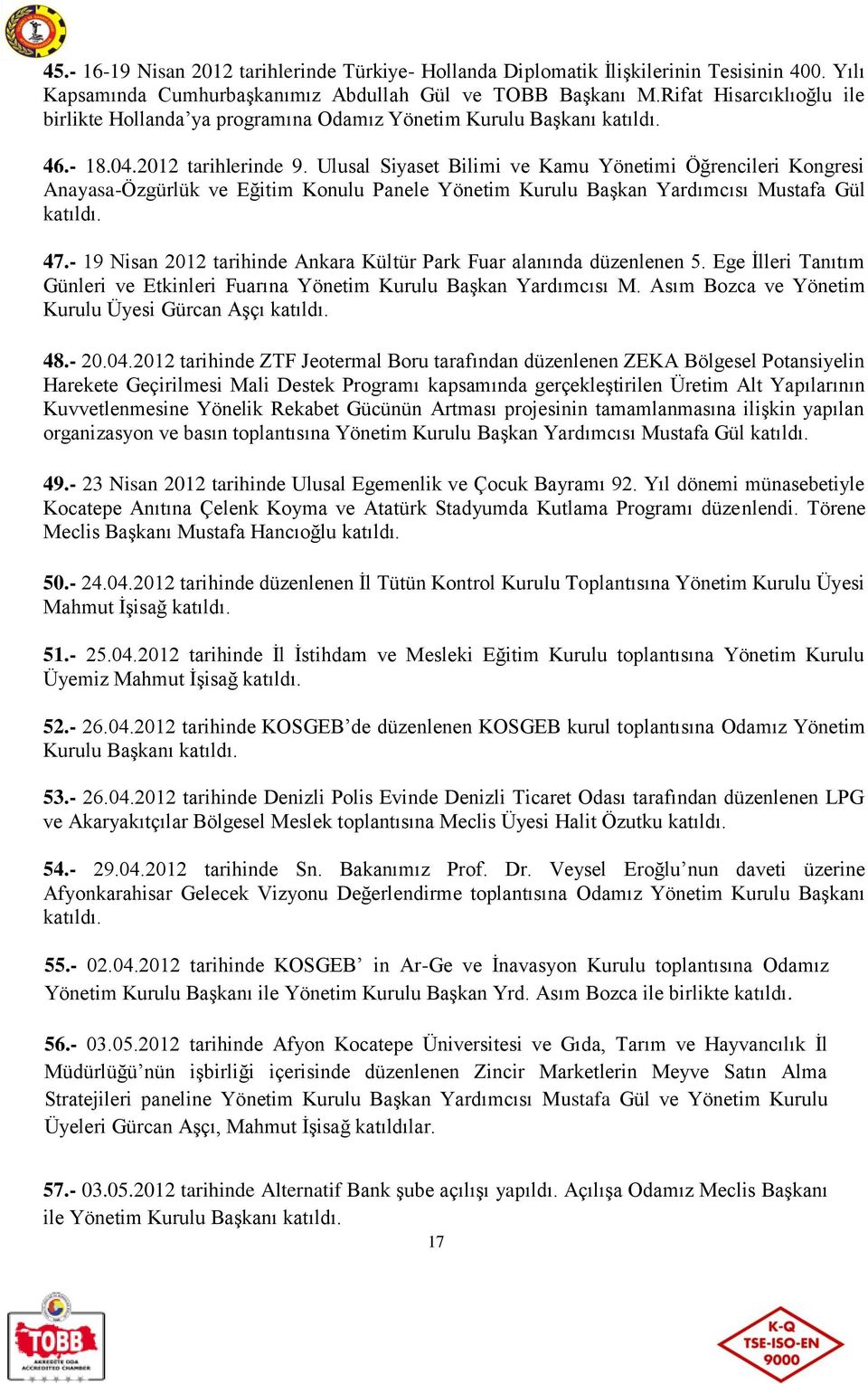 Ulusal Siyaset Bilimi ve Kamu Yönetimi Öğrencileri Kongresi Anayasa-Özgürlük ve Eğitim Konulu Panele Yönetim Kurulu Başkan Yardımcısı Mustafa Gül katıldı. 47.