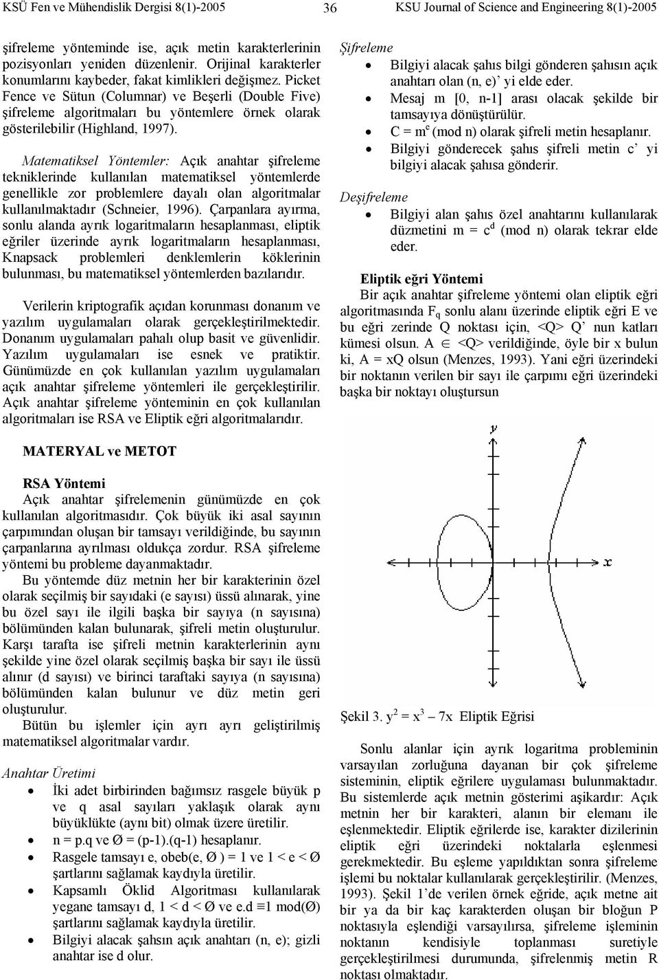 Picket Fence ve Sütun (Columnar) ve Beşerli (Double Five) şifreleme algoritmaları bu yöntemlere örnek olarak gösterilebilir (Highland, 1997).