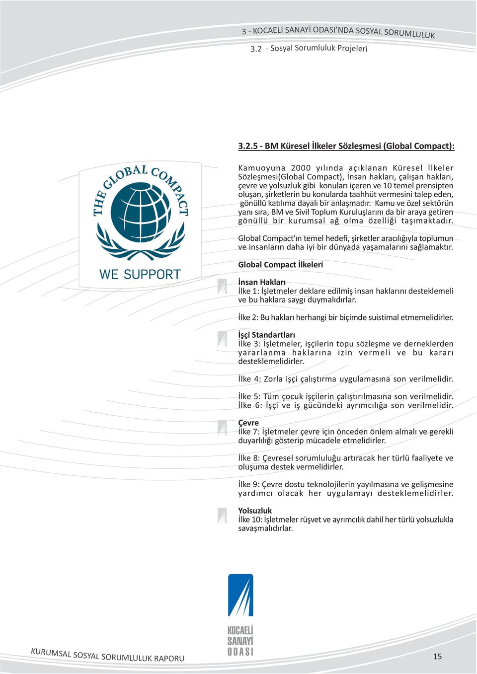 5 - BM Küresel Ýlkeler Sözleþmesi (Global Compact): Kamuoyuna 2000 yýlýnda açýklanan Küresel Ýlkeler Sözleþmesi(Global Compact), Ýnsan haklarý, çalýþan haklarý, çevre ve yolsuzluk gibi konularý