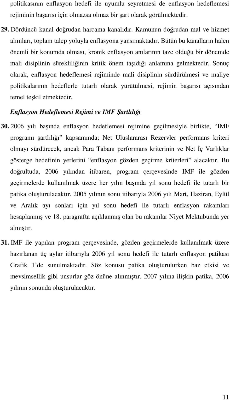 Bütün bu kanalların halen önemli bir konumda olması, kronik enflasyon anılarının taze olduğu bir dönemde mali disiplinin sürekliliğinin kritik önem taşıdığı anlamına gelmektedir.